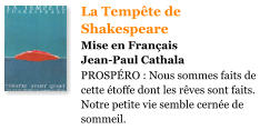 PROSP�RO : Nous sommes faits de cette �toffe dont les r�ves sont faits. Notre petite vie semble cern�e de sommeil. La Temp�te de Shakespeare Mise en Fran�ais Jean-Paul Cathala